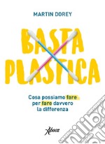 Basta plastica. Cosa possiamo fare per fare davvero la differenza libro