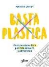 Basta plastica. Cosa possiamo fare per fare davvero la differenza libro di Dorey Martin