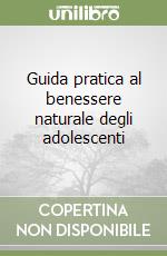 Guida pratica al benessere naturale degli adolescenti libro