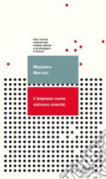 L'impresa come sistema vivente. Una nuova visione per creare valore e proteggere il futuro