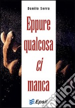 Eppure qualcosa ci manca libro