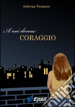 A noi donne coraggio libro