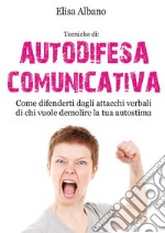 Tecniche di: autodifesa comunicativa. Come difenderti dagli attacchi verbali di chi vuole demolire la tua autostima. Nuova ediz. libro