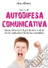 Tecniche di: autodifesa comunicativa. Come difenderti dagli attacchi verbali di chi vuole demolire la tua autostima. Nuova ediz. libro di Albano Elisa