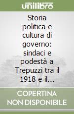 Storia politica e cultura di governo: sindaci e podestà a Trepuzzi tra il 1918 e il 1940 libro