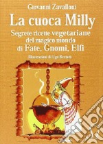 La cuoca Milly. Segrete ricette vegetariane del magico mondo di fate, gnomi, elfi libro