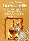 La cuoca Milly. Segrete ricette vegetariane del magico mondo di fate, gnomi, elfi libro