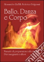 Ballo, danza, corpo. Manuale di preparazione alla danza. Per insegnanti e allievi