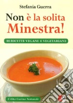 Non è la solita minestra! 88 ricette vegane e vegetariane