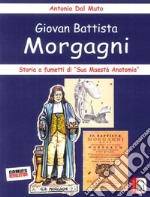 Giovan Battista Morgagni. Storia a fumetti di «sua maestà anatomia» libro