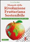 Manuale della rivolulzione fruttariana sostenibile. Teoria e pratica della carpotecnia secondo i principi del Progetto 3M libro