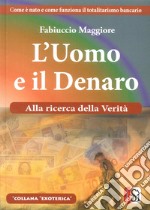 L'uomo eil denaro. Alla ricerca della verità. Come è nato e come funziona il totalitarismo bancario