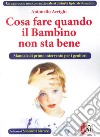 Cosa fare quando il bambino non sta bene. Un approccio non convenzionale ai disturbi tipici dei bambini libro