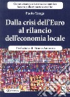 Dalla crisi dell'Euro al rilancio dell'economia locale. Creare un sistema economico basato sulla moneta a credito libro di Tanga Paolo