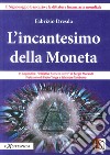 L'incantesimo della moneta. Il signoraggio bancario e la dittatura finanziaria mondiale libro di Dresda Fabrizio