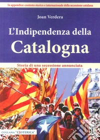 L'indipendenza della Catalogna. Storia di una secessione annunciata libro