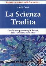 La scienza tradita. Perché non possiamo più fidarci della 'comunità scientifica' libro