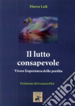 Il lutto consapevole. Vivere l'esperienza della perdita libro