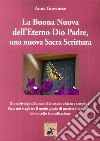 La Buona Nuova dell'Eterno Dio Padre, una nuova Sacra Scrittura libro di Gravinese Anna