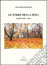 Le terre della sera (poesie 2011-2013) libro