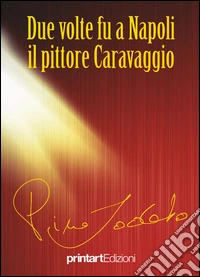 Due volte fu a Napoli il pittore Caravaggio libro