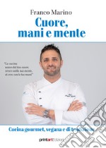 Cuore, mani e mente. Cucina gourmet, vegana e di tradizione libro