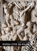 Pistoia città dei pulpiti. Avvicinatevi alla bellezza. Ediz. italiana e inglese libro