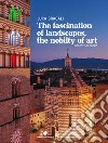 The fascination of landascapes, the nobily of art. Tuscay and Pistoia. Ediz. italiana e inglese libro di Bracali Luca