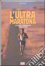 L'ultra maratona. Allenamento, alimentazione, aspetti mentali libro