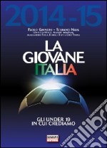 La giovane Italia 2014-2015. Gli under 19 in cui crediamo libro