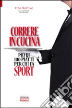 Correre in cucina. Più di 100 piatti per chi fa sport libro