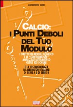 Calcio. I punti deboli del tuo modulo. I difetti dei moduli di gioco e le contromosse analizzati attraverso oltre 100 schemi e la testimonianza di allenatori... libro