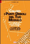 Calcio. I punti deboli del tuo modulo. I difetti dei moduli di gioco e le contromosse analizzati attraverso oltre 100 schemi e la testimonianza di allenatori... libro di Zauli Alessandro