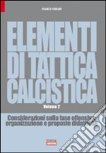 Elementi di tattica calcistica. Considerazioni sulla fase offensiva. Organizzazione e proposte didattiche. Vol. 2 libro