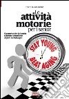 Le attività motorie per i senior. caratteristiche del senior. Evidenze scientifiche. Aspetti metodologici libro di Sannicandro Italo