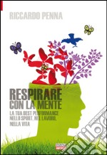 Respirare con la mente. La tua best performance nello sport, nel lavoro, nella vita