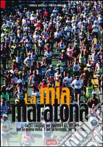 La mia maratona. Tutti i consigli per correre i 42,195 km per la prima volta. E per la seconda, per la terza... libro