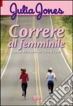 Correre al femminile. I consigli dell'ideatrice del «Corso di corsa» libro