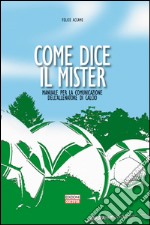 Come dice il mister. Manuale per la comunicazione dell'allenatore di calcio libro