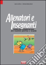 Allenatori e insegnanti. Guida alla collaborazione fra società sportive e scuola libro