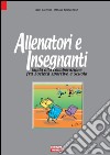 Allenatori e insegnanti. Guida alla collaborazione fra società sportive e scuola libro