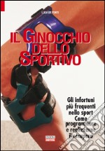 Il ginocchio dello sportivo. Gli infortuni più frequenti nello sport. Come programmare e realizzarne il recupero libro