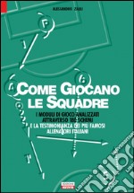 Calcio. Come giocano le squadre. I moduli di gioco analizzati attraverso 180 schemi e la testimonianza dei più famosi allenatori italiani libro