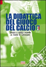 La didattica del giuoco del calcio. Tecnica e tattica secondo la scuola di Coverciano libro