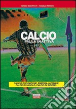 Calcio. Palla inattiva. Calcio di punizione, rimessa laterale, calcio d'angolo, calcio di rigore... libro