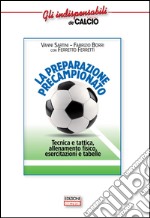 La preparazione precampionato. Tecnica e tattica, allenamento fisico, esercitazioni e tabelle libro