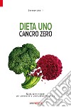 Dieta uno. Cancro zero. Nutrizione e sport per prevenire e combattere il tumore libro