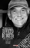 Franco Arese divieto di sosta. Storia e vita di un campione raccontata da Gianni Romeo, Franco Fava, Fabio Monti libro