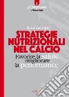 Strategie nutrizionali nel calcio. Favorire la salute, migliorare la performance libro di Casiraghi Elena