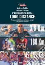 L'allenamento della long distance. Programmi e tabelle, alimentazione, consigli per preparati al meglio